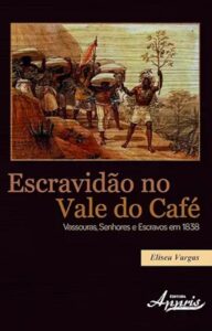 Escravidão no Vale do Café: Vassouras, Senhores e Escravos em 1838