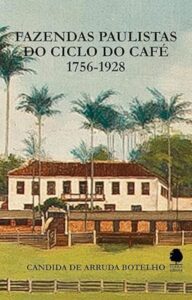 Fazendas Paulistas do Ciclo do Café: 1756-1928